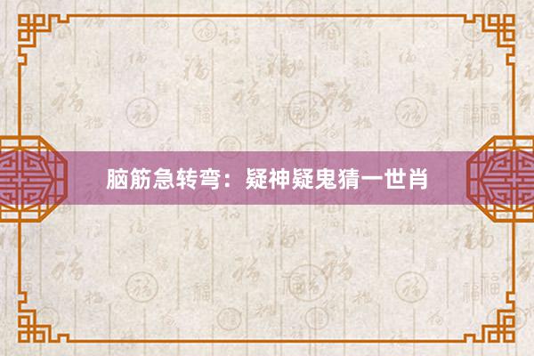 脑筋急转弯：疑神疑鬼猜一世肖