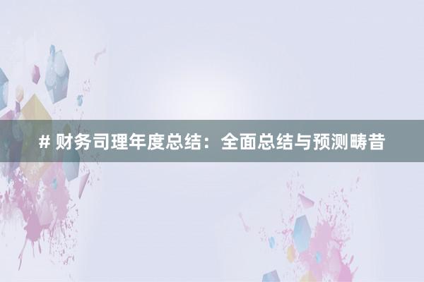 # 财务司理年度总结:全面总结与预测畴昔